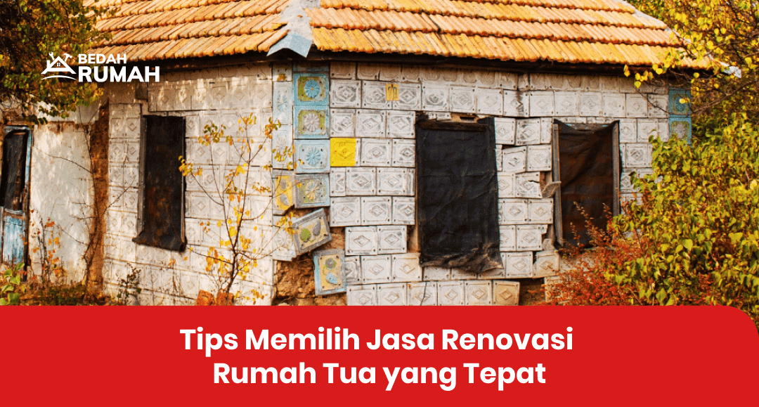 Tips Memilih Jasa Renovasi Rumah Tua yang Tepat