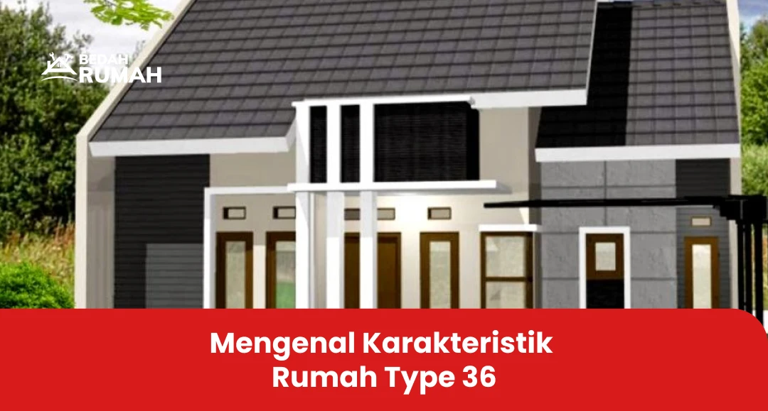 Mengenal Karakteristik Rumah Type 36