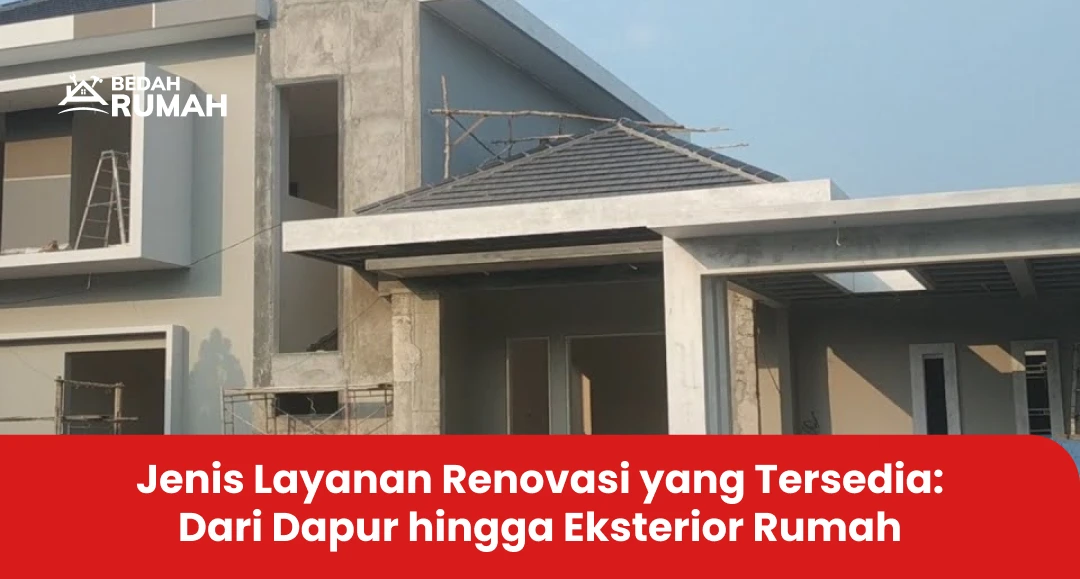 Jenis Layanan Renovasi yang Tersedia: Dari Dapur hingga Eksterior Rumah