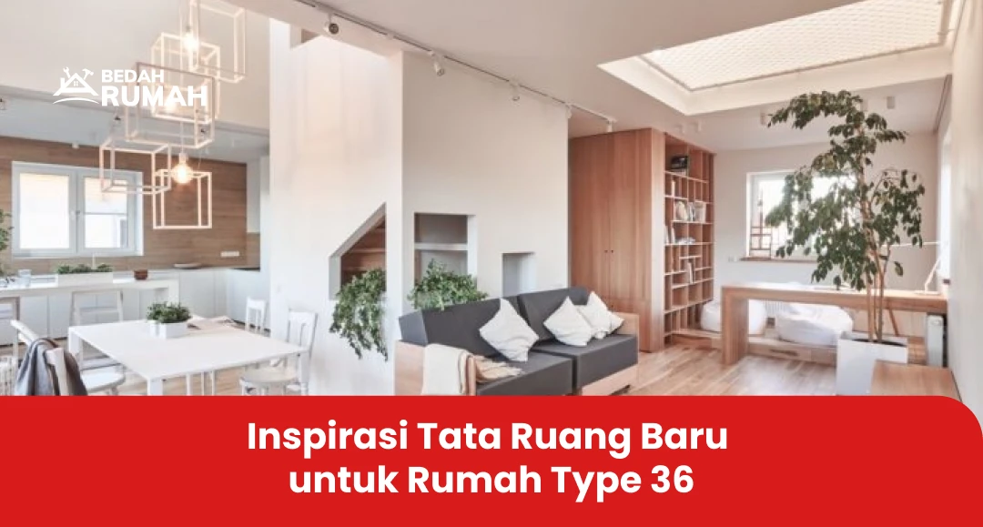 Inspirasi Tata Ruang Baru untuk Rumah Type 36