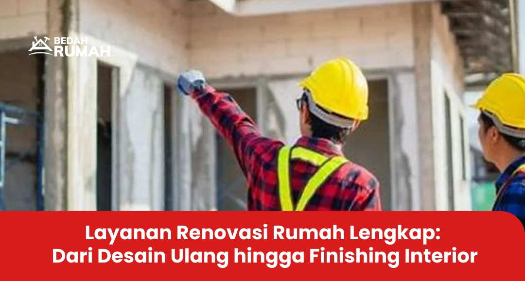 Layanan Renovasi Rumah Lengkap: Dari Desain Ulang hingga Finishing Interior