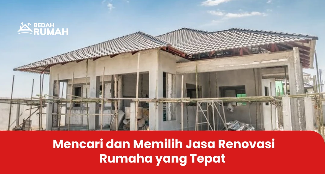 Mencari dan Memilih Jasa Renovasi Rumah yang Tepat