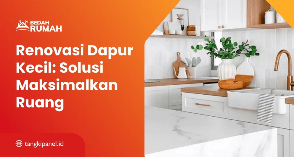 Renovasi Dapur Kecil: Solusi Maksimalkan Ruang