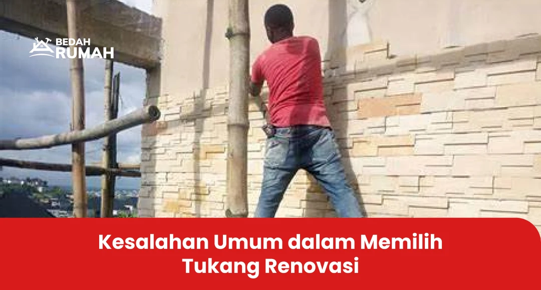 Kesalahan Umum dalam Memilih Tukang Renovasi