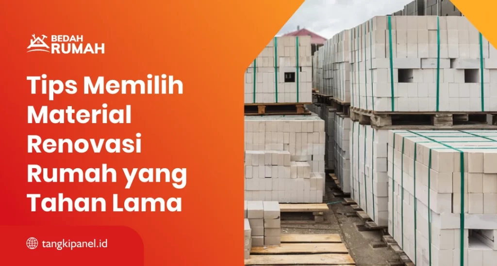 Tips Memilih Material Renovasi Rumah yang Tahan Lama