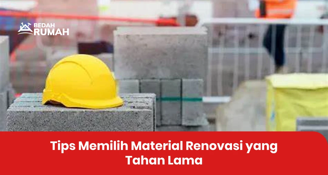 Tips Memilih Material Renovasi yang Tahan Lama