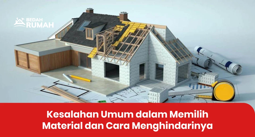 Kesalahan Umum dalam Memilih Material dan Cara Menghindarinya