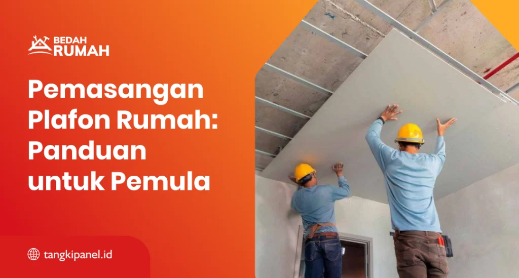 Pemasangan Plafon Rumah: Panduan untuk Pemula