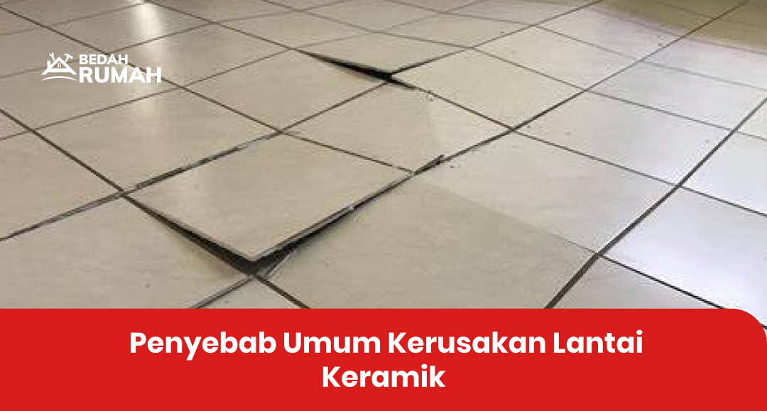 Penyebab Umum Kerusakan Lantai Keramik