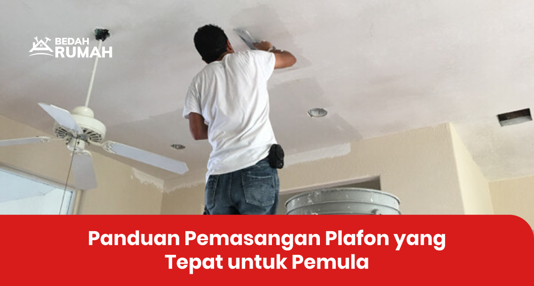 Panduan Pemasangan Plafon Rumah yang Tepat untuk Pemula