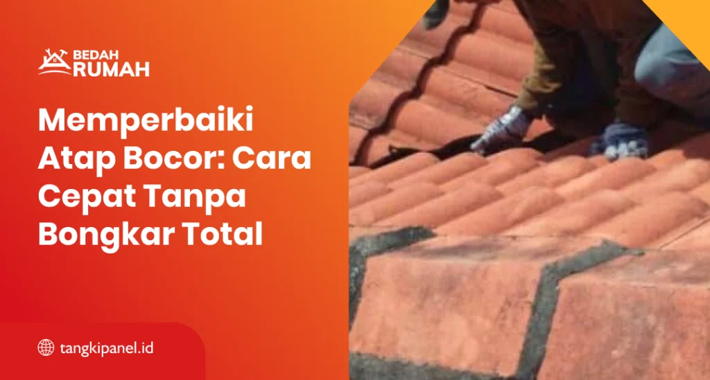Memperbaiki Atap Bocor: Cara Cepat Tanpa Bongkar Total