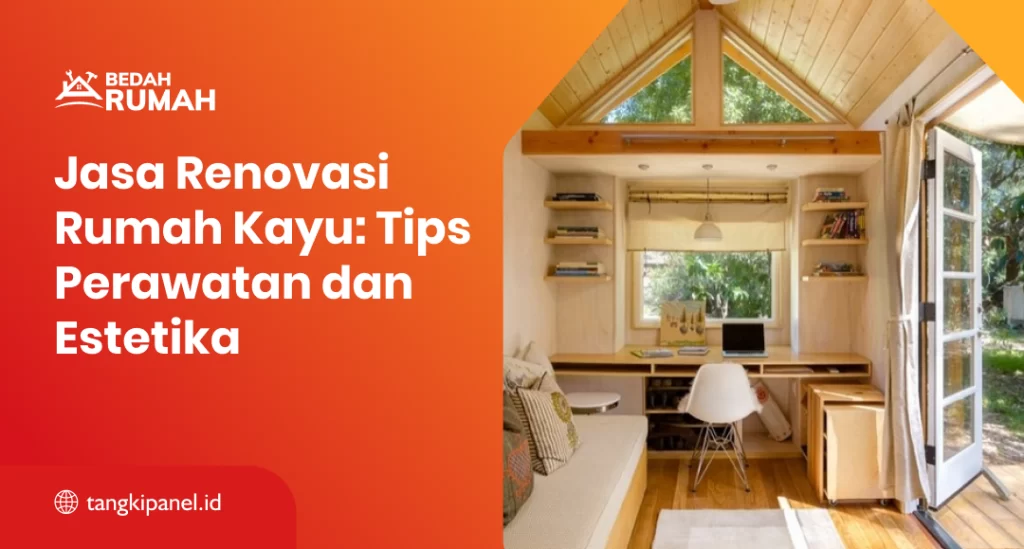 Jasa Renovasi Rumah Kayu: Tips Perawatan dan Estetika