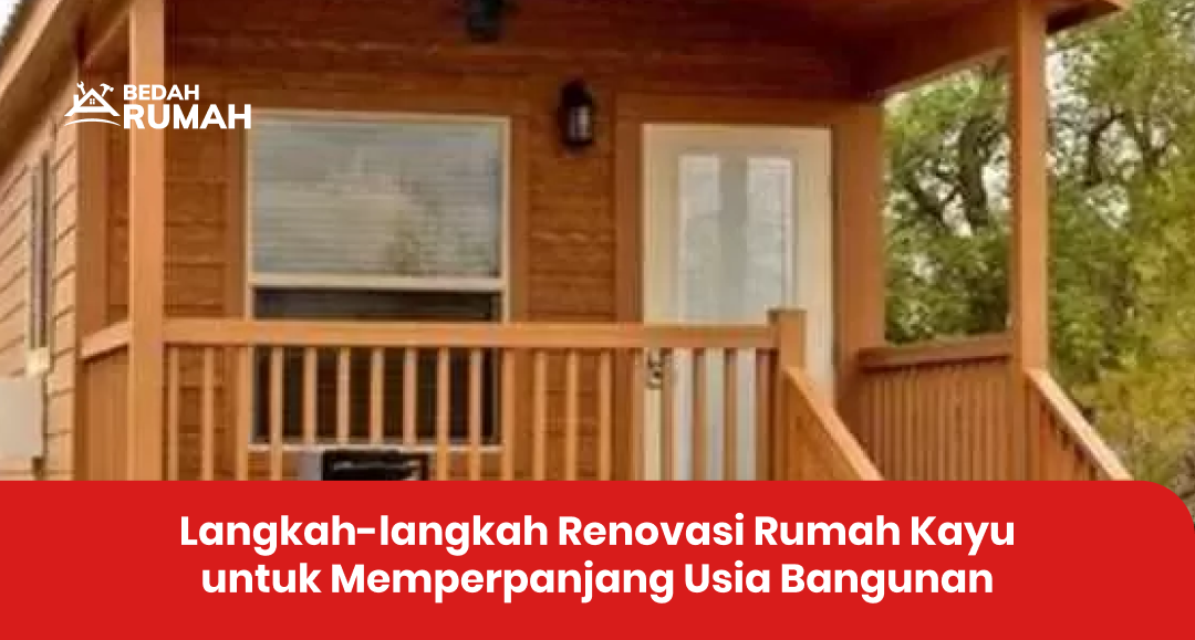 Langkah-langkah Renovasi Rumah Kayu untuk Memperpanjang Usia Bangunan