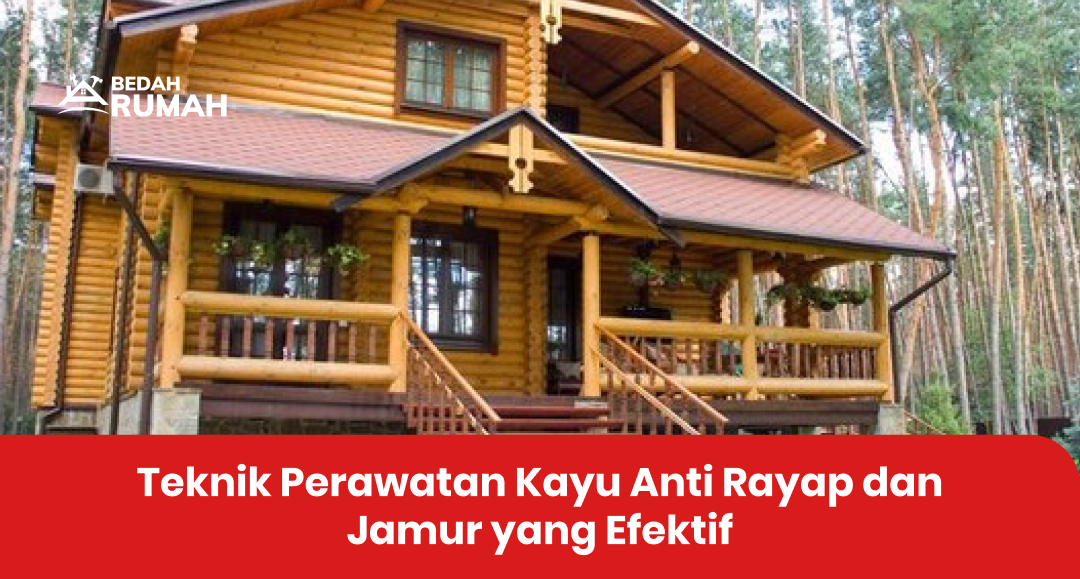 Teknik Perawatan Kayu Anti Rayap dan Jamur yang Efektif