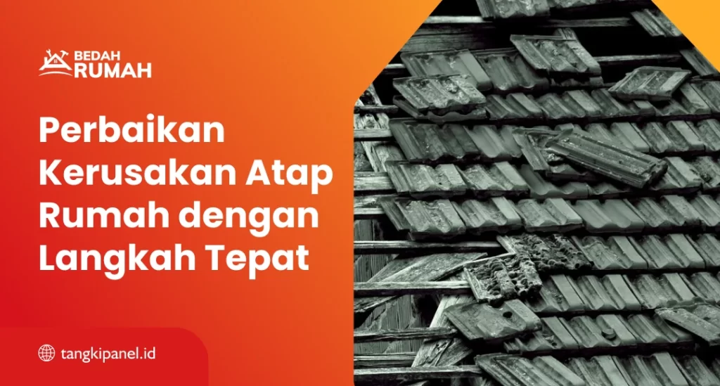 Perbaikan Kerusakan Atap Rumah dengan Langkah Tepat
