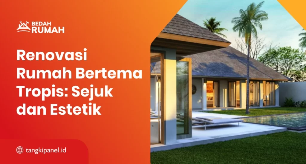Renovasi Rumah Bertema Tropis: Sejuk dan Estetik