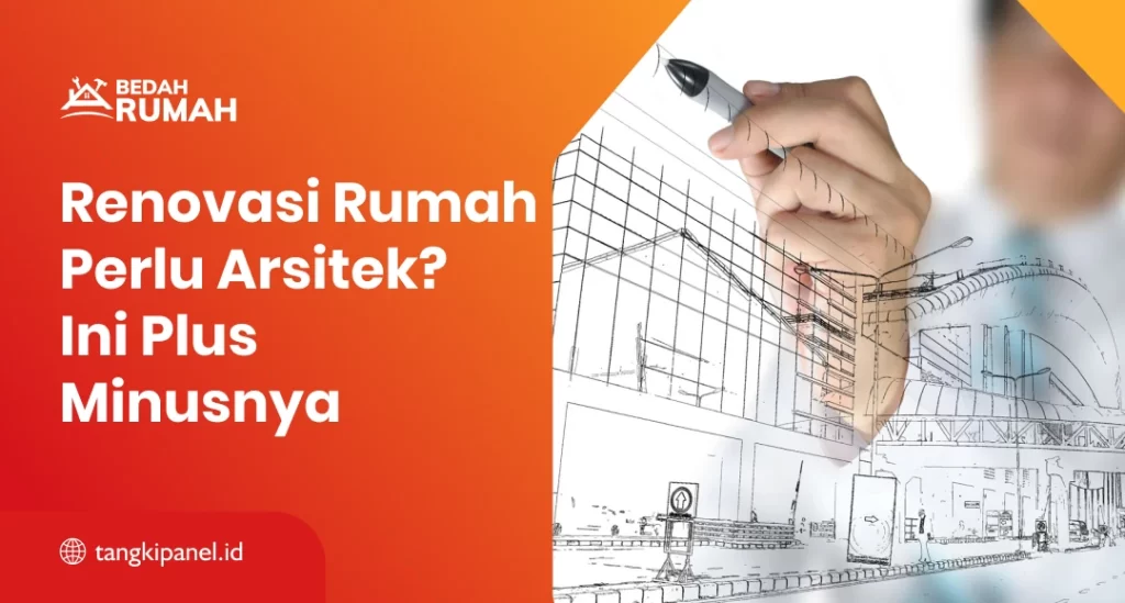 Renovasi Rumah Perlu Arsitek? Ini Plus Minusnya