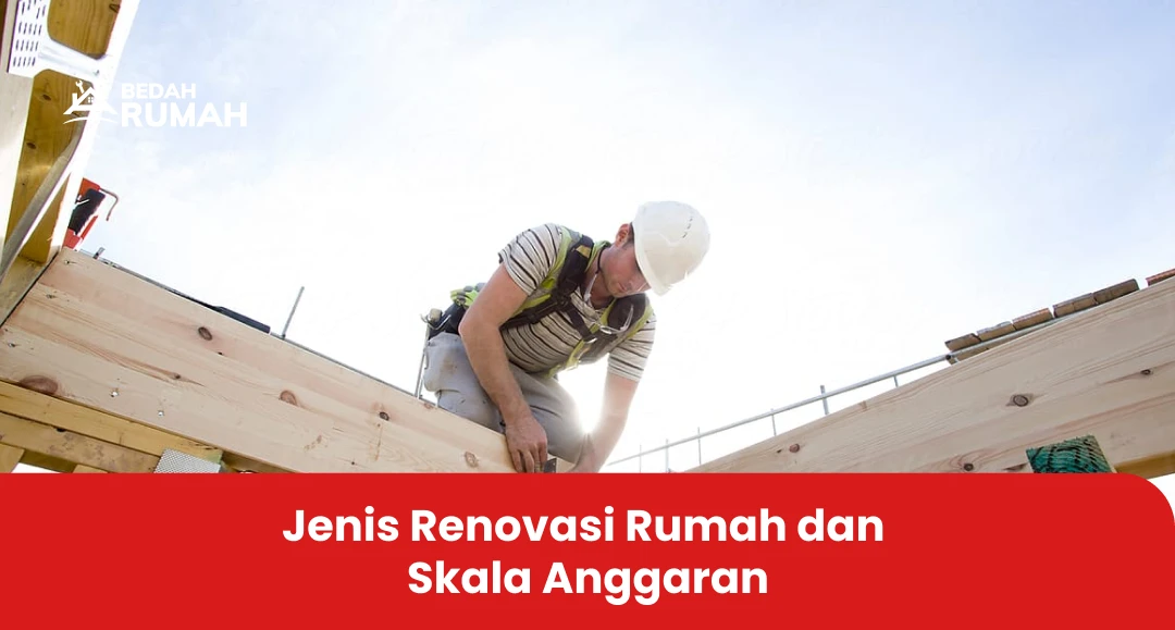 Jenis Renovasi Rumah dan Skala Anggaran