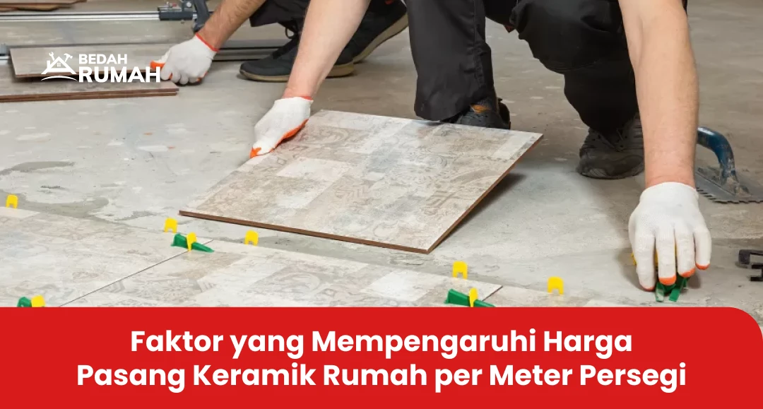 Faktor yang Mempengaruhi Harga Pasang Keramik Rumah per Meter Persegi