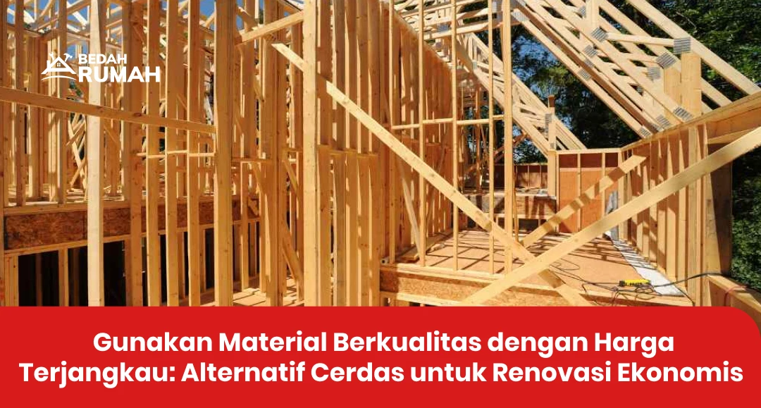 Gunakan Material Berkualitas dengan Harga Terjangkau: Alternatif Cerdas untuk Renovasi Ekonomis