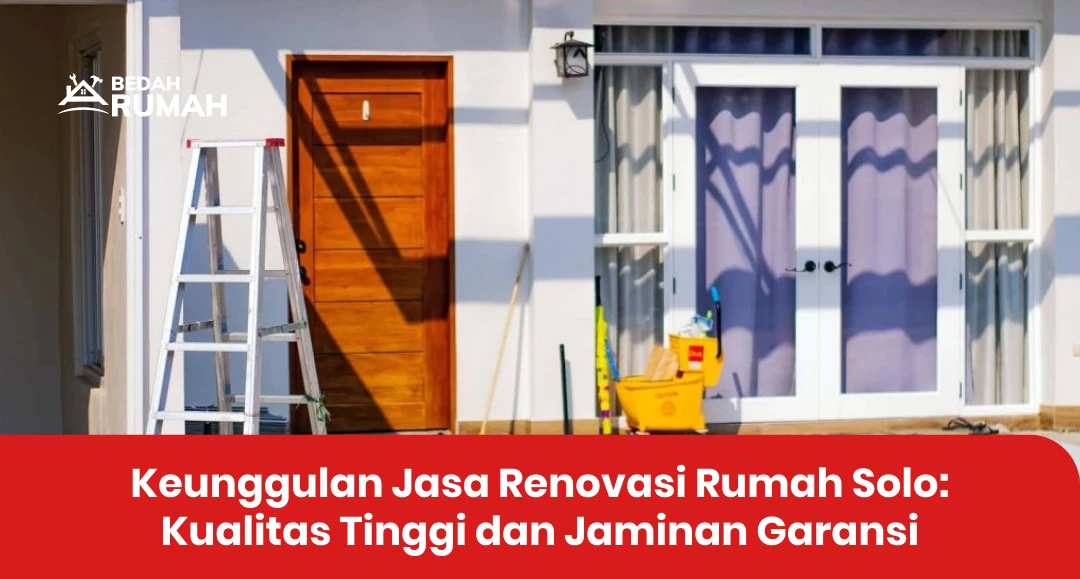 Keunggulan Jasa Renovasi Rumah Solo: Kualitas Tinggi dan Jaminan Garansi