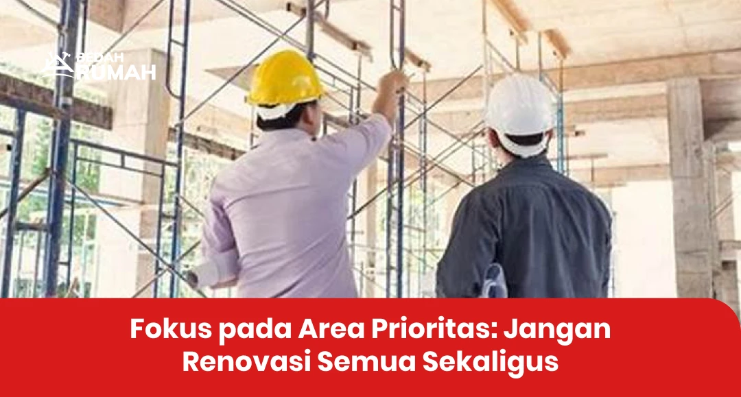 Fokus pada Area Prioritas: Jangan Renovasi Semua Sekaligus