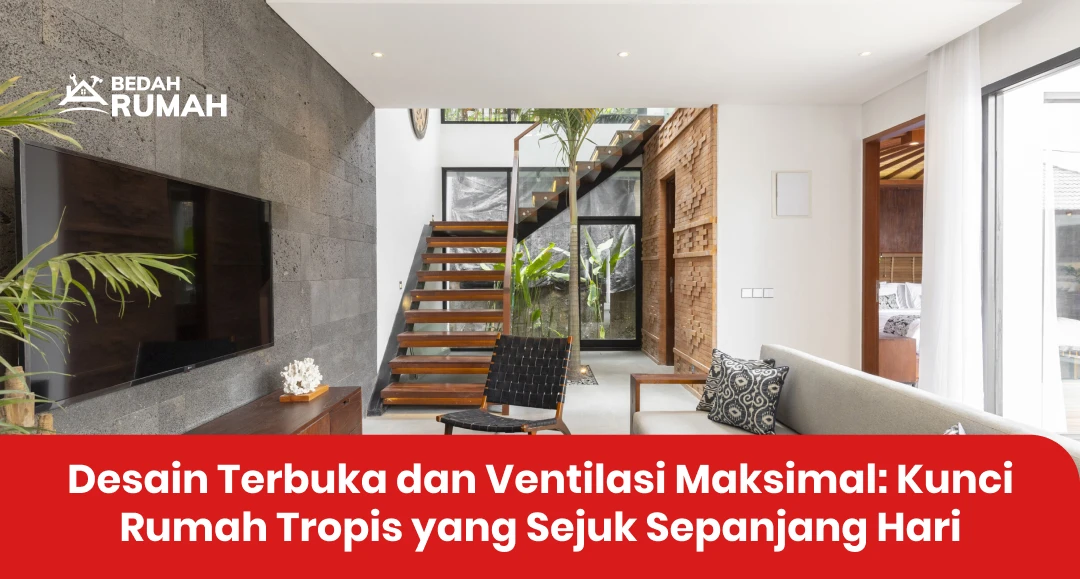 Desain Terbuka dan Ventilasi Maksimal: Kunci Rumah Tropis yang Sejuk Sepanjang Hari