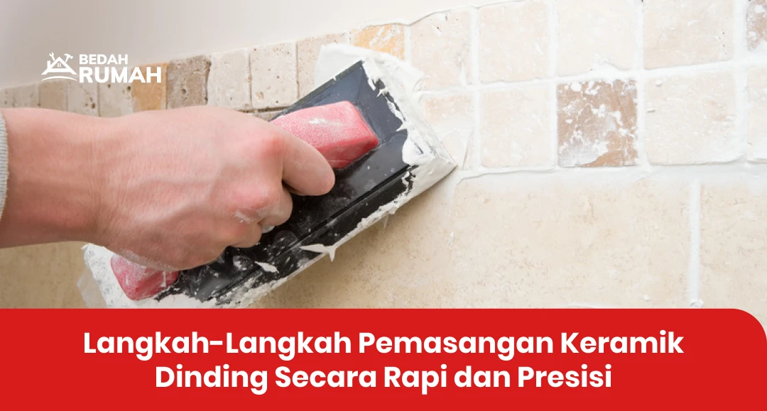 Langkah-Langkah Pemasangan Keramik Dinding Secara Rapi dan Presisi