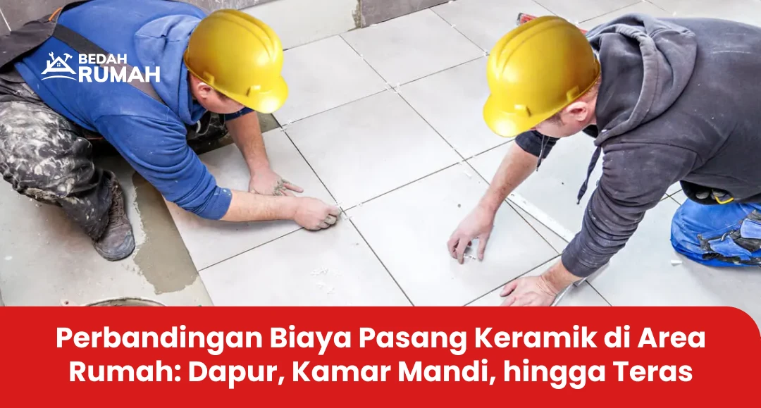 Perbandingan Biaya Pasang Keramik di Area Rumah: Dapur, Kamar Mandi, hingga Teras