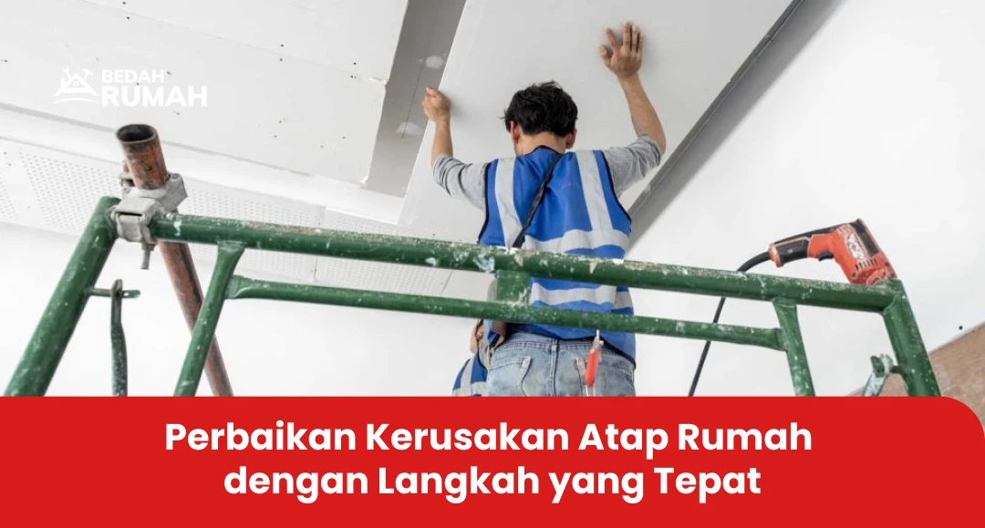 Perbaikan Kerusakan Atap Rumah dengan Langkah yang Tepat