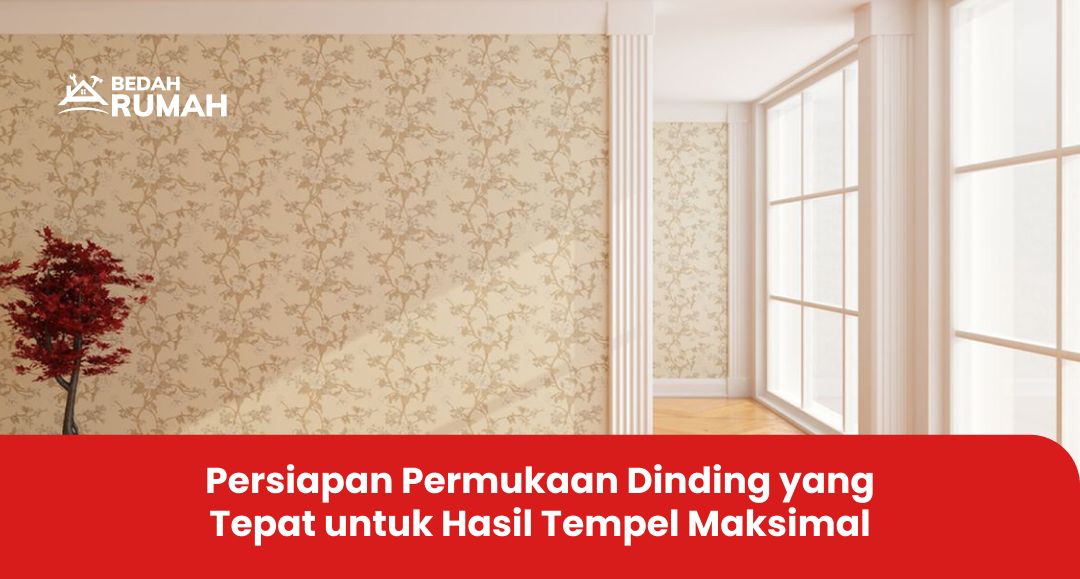 Persiapan Permukaan Dinding yang Tepat untuk Hasil Tempel Maksimal