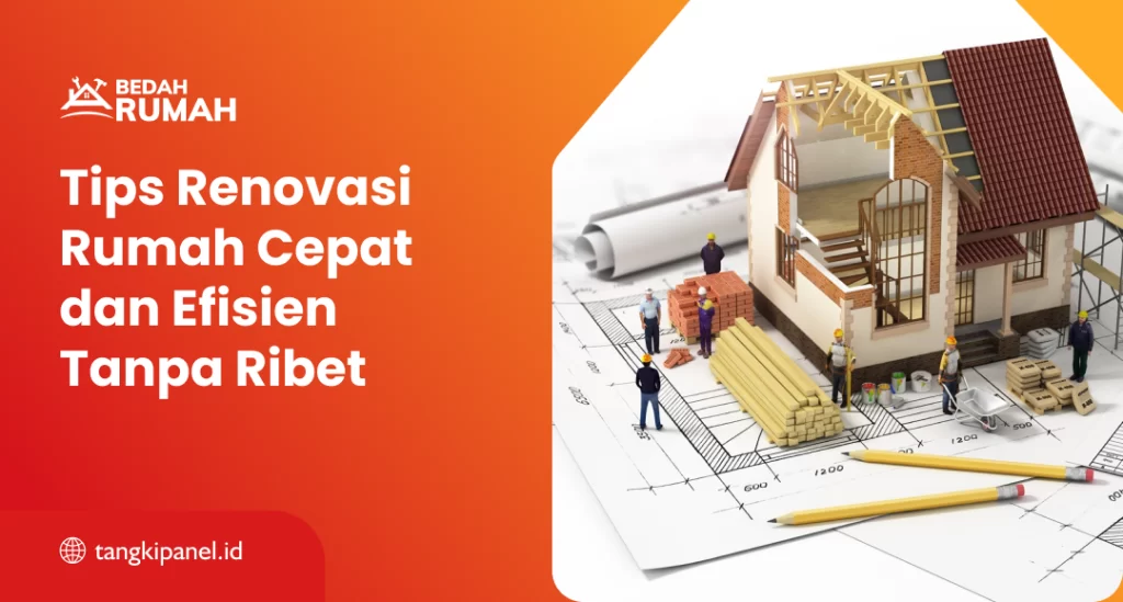 Tips Renovasi Rumah Cepat dan Efesien Tanpa Ribet