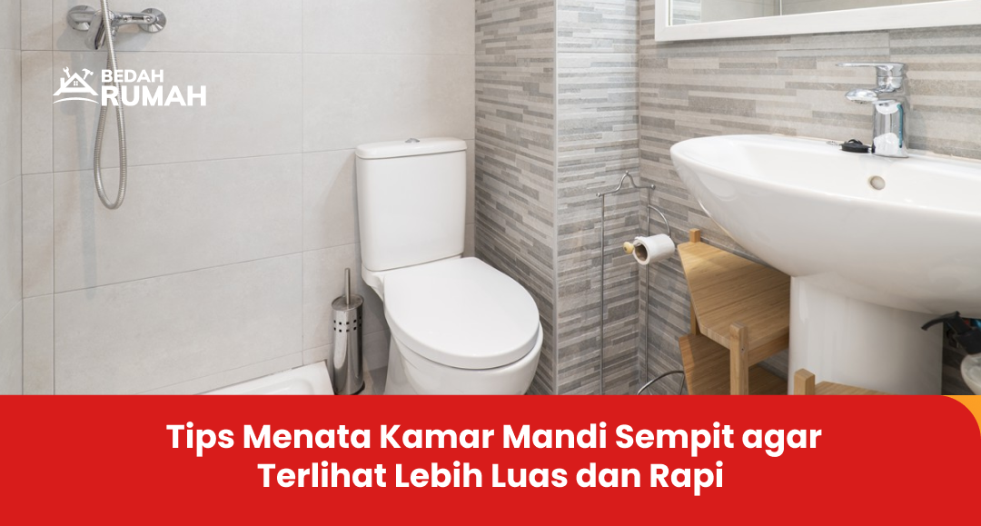 Tips Menata Kamar Mandi Sempit agar Terlihat Lebih Luas dan Rapi