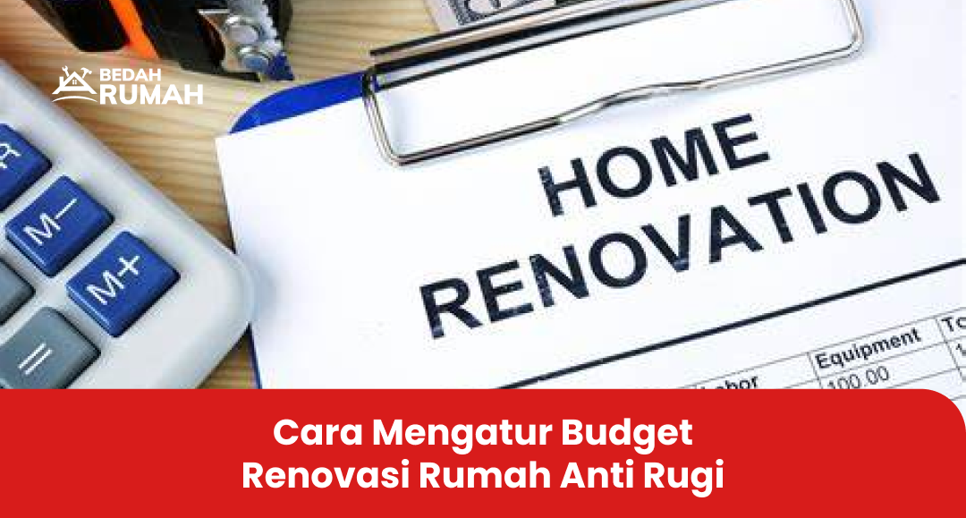 Cara Mengatur Budget Renovasi Rumah Anti Rugi