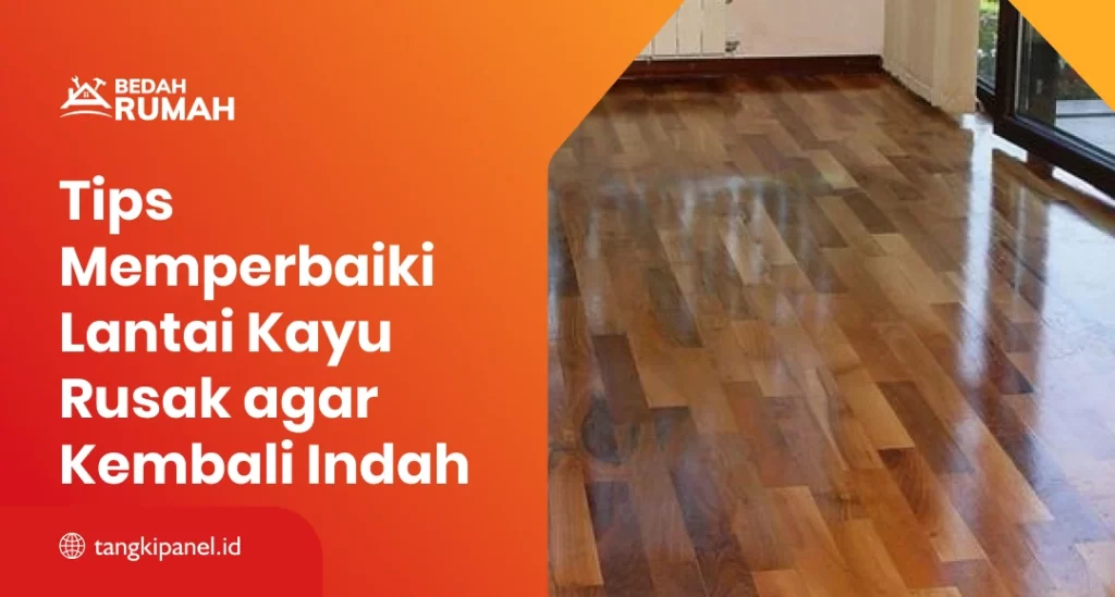 Tips Memperbaiki Lantai Kayu Rusak agar Kembali Indah