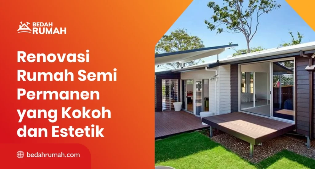 Renovasi Rumah Semi Permanen yang Kokoh dan Estetik