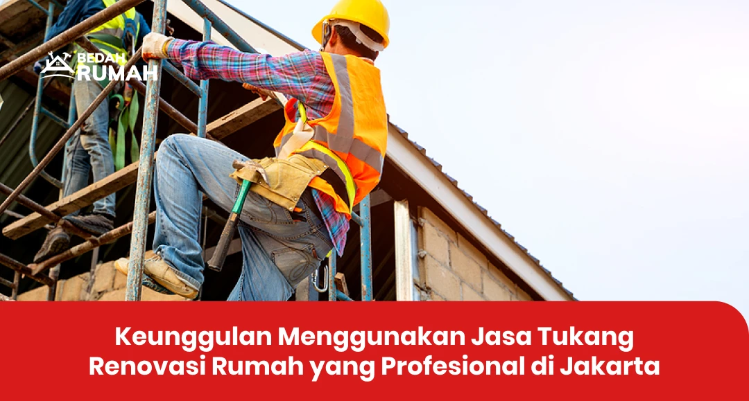Keunggulan Menggunakan Jasa Tukang Renovasi Rumah yang Profesional di Jakarta