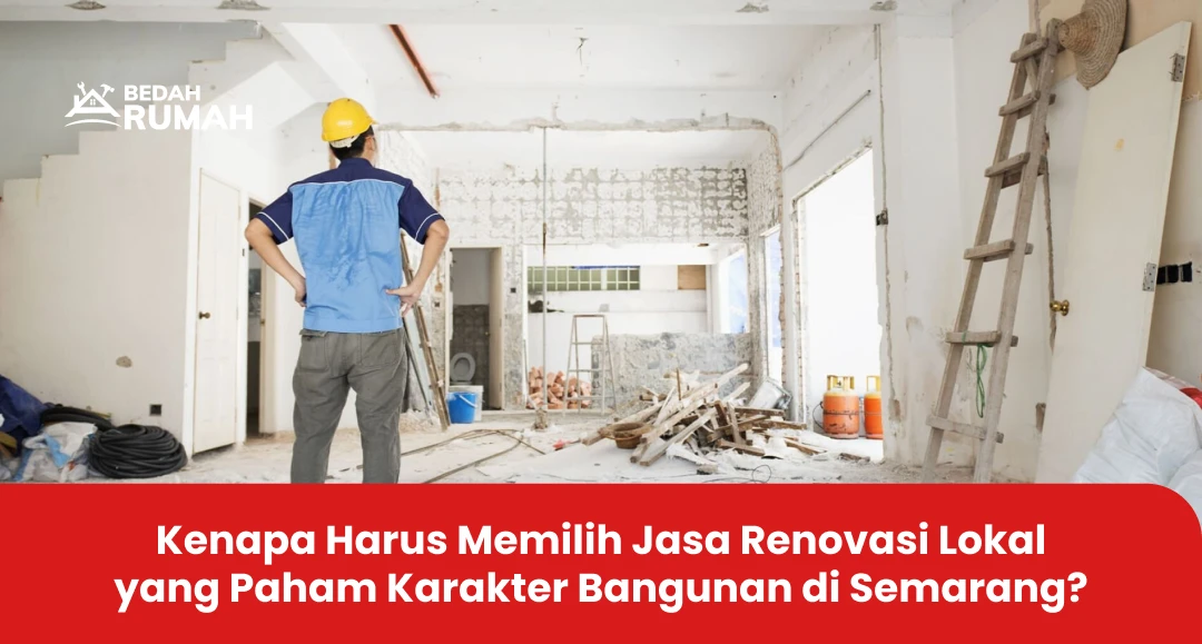 Kenapa Harus Memilih Jasa Renovasi Lokal yang Paham Karakter Bangunan di Semarang?
