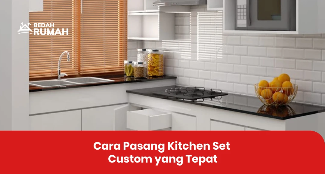 Cara Pasang Kitchen Set Custom yang Tepat