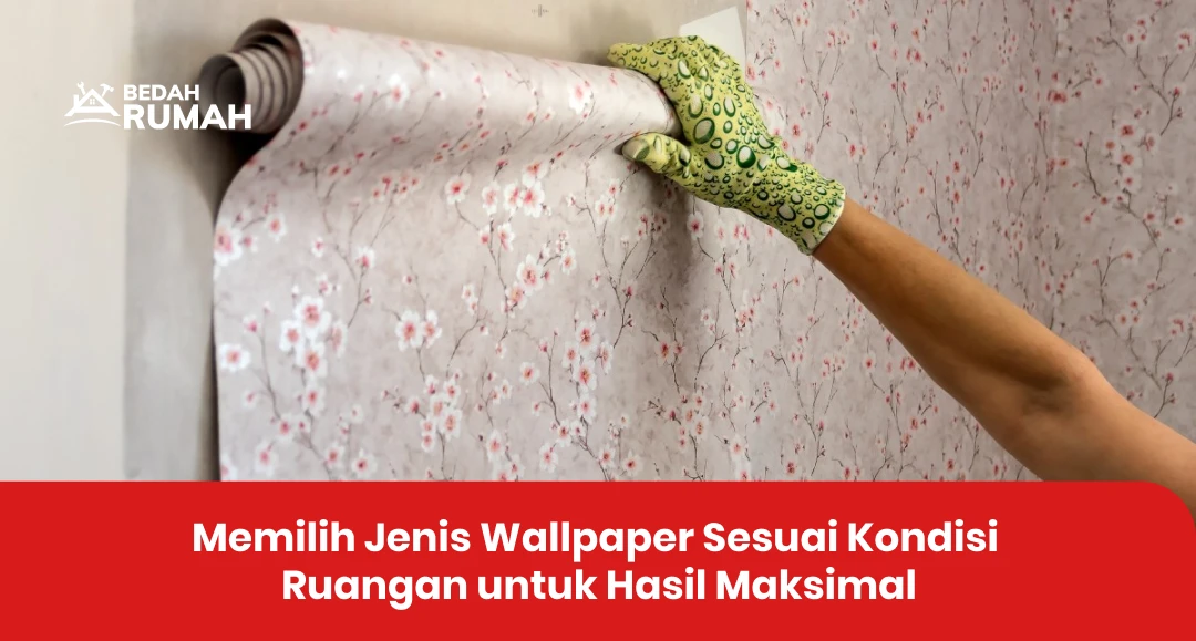 Memilih Jenis Wallpaper Sesuai Kondisi Ruangan untuk Hasil Maksimal