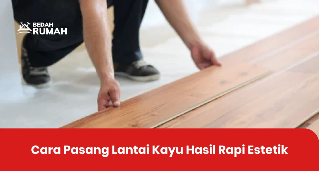 Cara Pasang Lantai Kayu Hasil Rapi Estetik