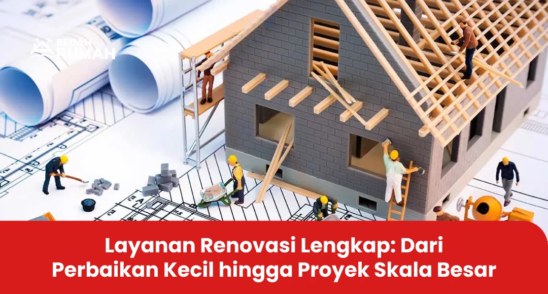 Layanan Renovasi Lengkap: Dari Perbaikan Kecil hingga Proyek Skala Besar