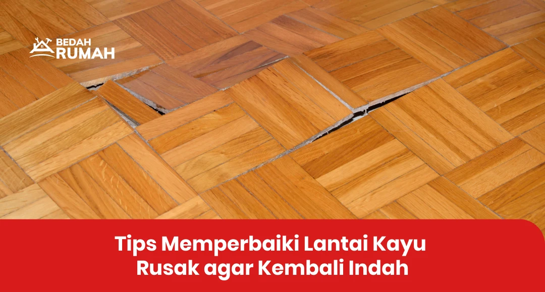 Tips Memperbaiki Lantai Kayu Rusak agar Kembali Indah
