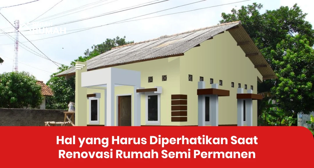 Hal yang Harus Diperhatikan Saat Renovasi Rumah Semi Permanen