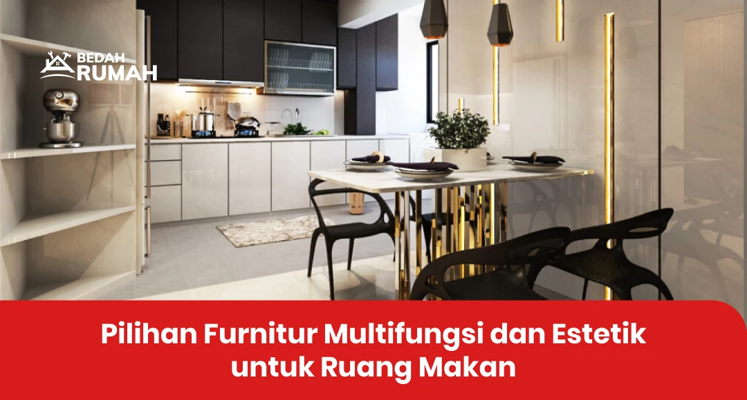 Pilihan Furnitur Multifungsi dan Estetik untuk Ruang Makan