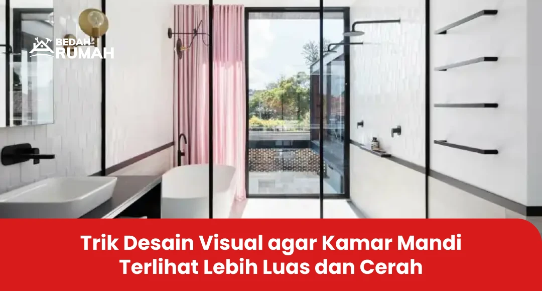 Trik Desain Visual agar Kamar Mandi Terlihat Lebih Luas dan Cerah