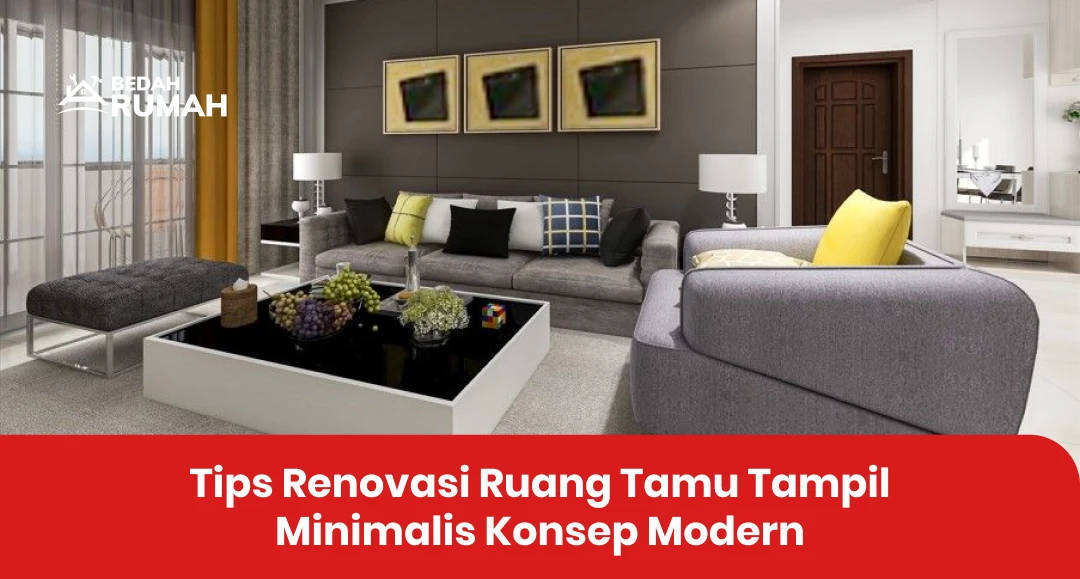 Tips Renovasi Ruang Tamu agar Lebih Nyaman dan Modern 