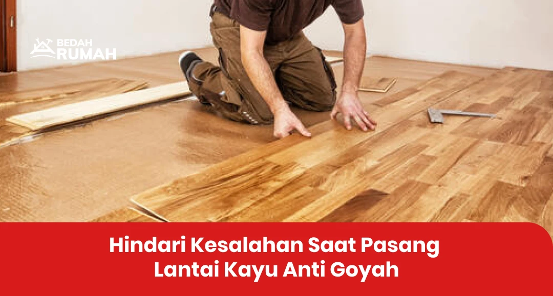 Hindari Kesalahan Saat Pasang Lantai Kayu Anti Goyah