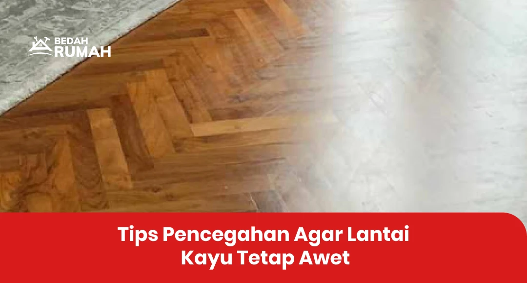 Tips Pencegahan Agar Lantai Kayu Tetap Awet