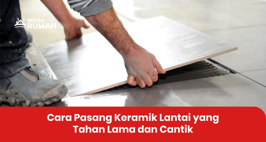 Cara Pasang Keramik Lantai yang Tahan Lama dan Cantik